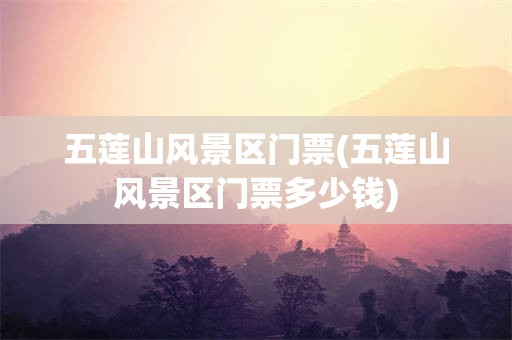 五莲山风景区门票(五莲山风景区门票多少钱)