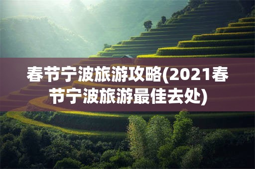春节宁波旅游攻略(2021春节宁波旅游最佳去处)