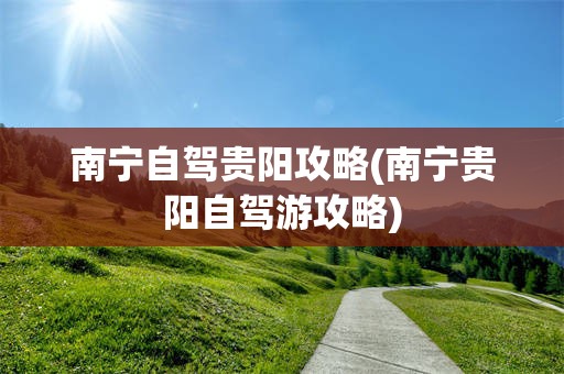 南宁自驾贵阳攻略(南宁贵阳自驾游攻略)