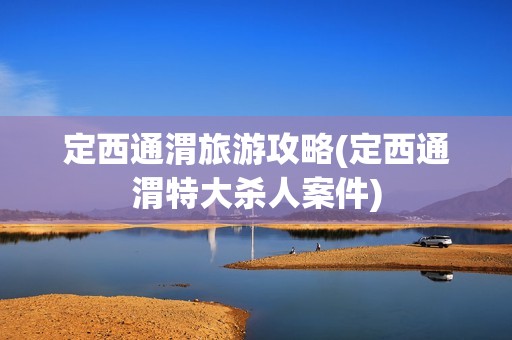 定西通渭旅游攻略(定西通渭特大***案件)