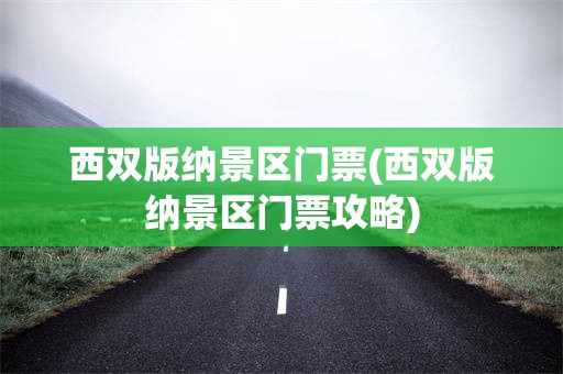 西双版纳景区门票(西双版纳景区门票攻略)