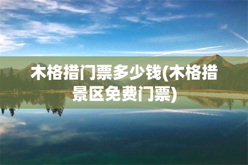 木格措门票多少钱(木格措景区免费门票)