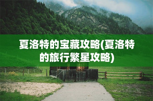 夏洛特的宝藏攻略(夏洛特的旅行繁星攻略)
