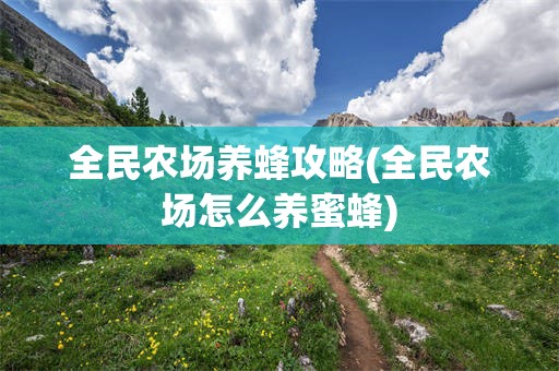 全民农场养蜂攻略(全民农场怎么养蜜蜂)