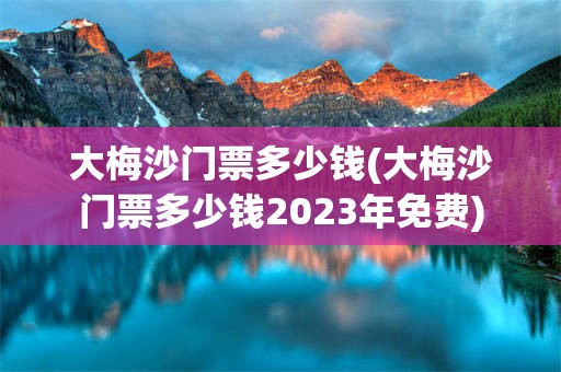 大梅沙门票多少钱(大梅沙门票多少钱2023年免费)