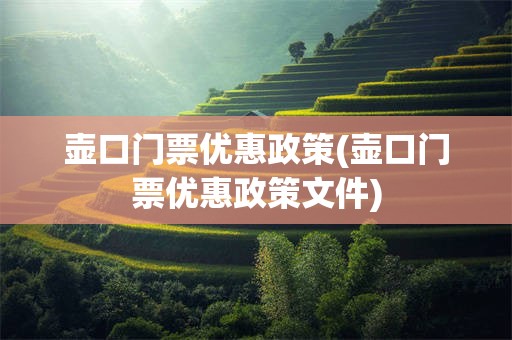 壶口门票优惠政策(壶口门票优惠政策文件)