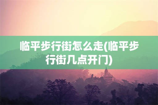 临平步行街怎么走(临平步行街几点开门)