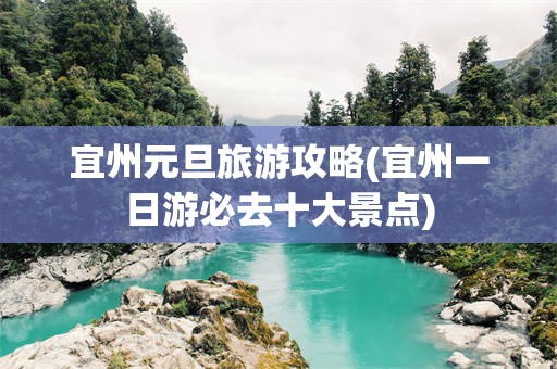 宜州元旦旅游攻略(宜州一日游必去十大景点)