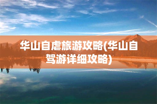华山自虐旅游攻略(华山自驾游详细攻略)
