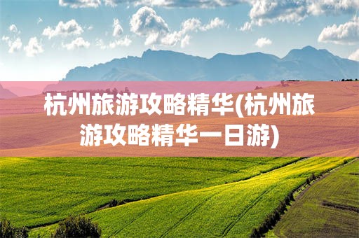 杭州旅游攻略精华(杭州旅游攻略精华一日游)