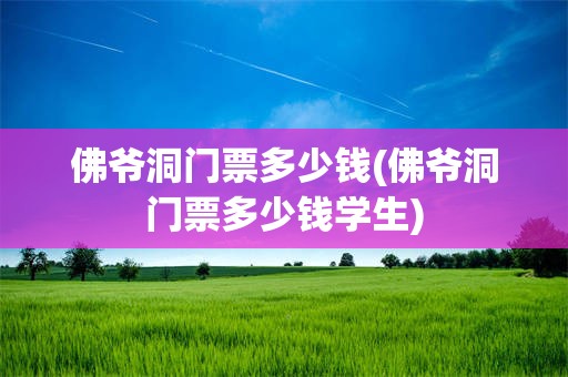 佛爷洞门票多少钱(佛爷洞门票多少钱学生)