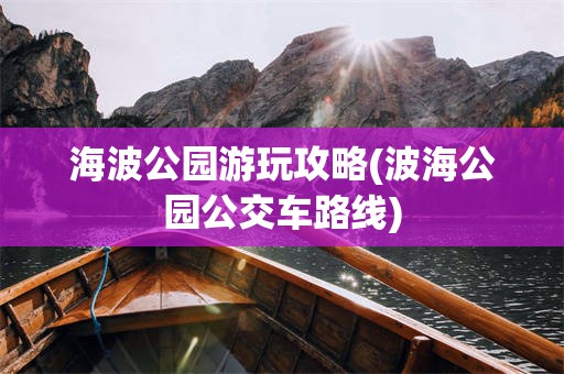 海波公园游玩攻略(波海公园公交车路线)