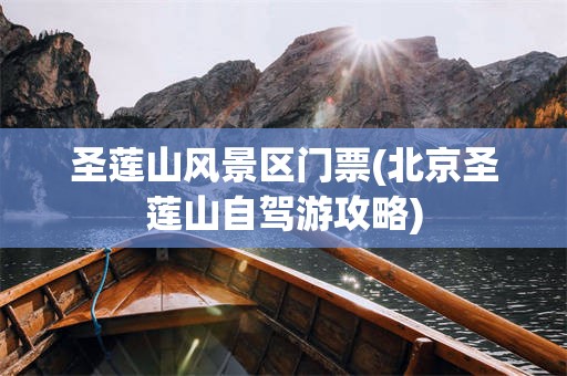 圣莲山风景区门票(北京圣莲山自驾游攻略)