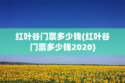 红叶谷门票多少钱(红叶谷门票多少钱2020)