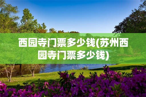 西园寺门票多少钱(苏州西园寺门票多少钱)