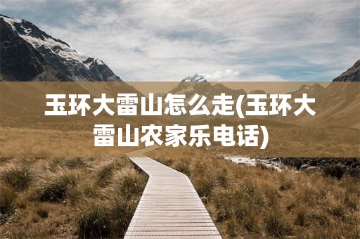 玉环大雷山怎么走(玉环大雷山农家乐电话)