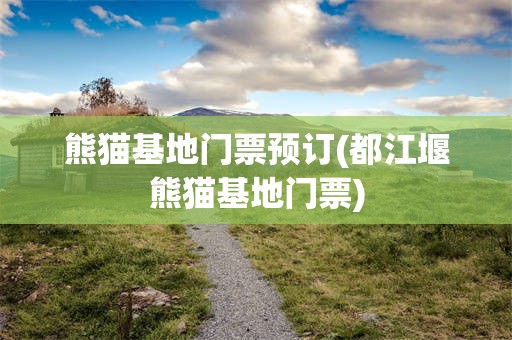 熊猫基地门票预订(都江堰熊猫基地门票)