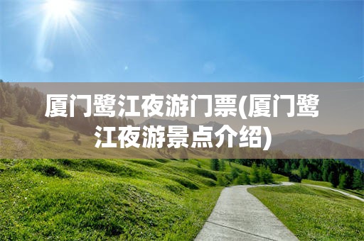 厦门鹭江夜游门票(厦门鹭江夜游景点介绍)