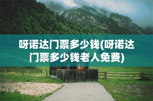 呀诺达门票多少钱(呀诺达门票多少钱老人免费)