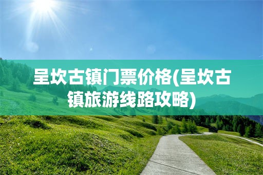呈坎古镇门票价格(呈坎古镇旅游线路攻略)