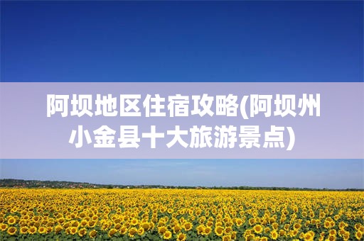 阿坝地区住宿攻略(阿坝州小金县十大旅游景点)