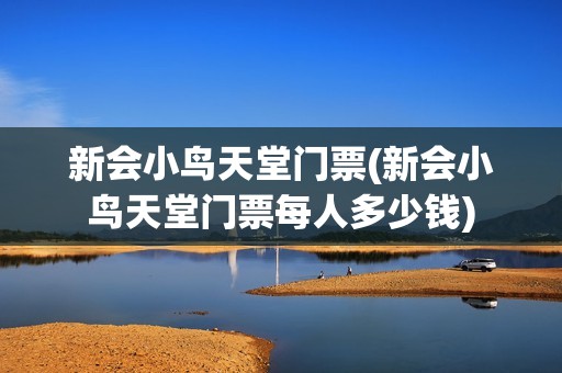 新会小鸟天堂门票(新会小鸟天堂门票每人多少钱)