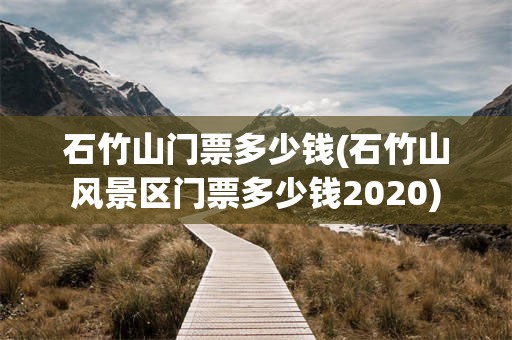 石竹山门票多少钱(石竹山风景区门票多少钱2020)