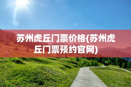 苏州虎丘门票价格(苏州虎丘门票预约官网)