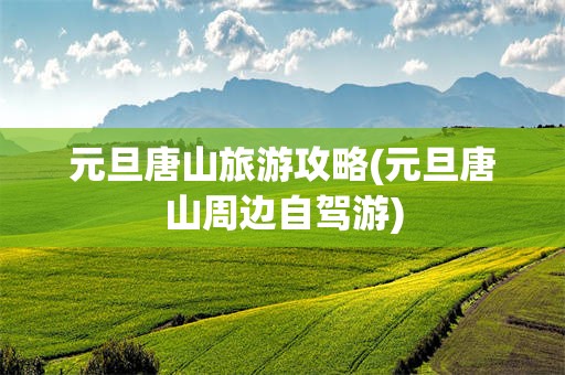 元旦唐山旅游攻略(元旦唐山周边自驾游)