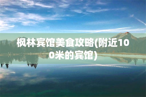 枫林宾馆美食攻略(附近100米的宾馆)