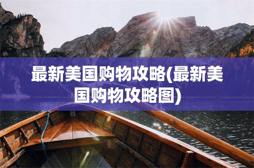 最新美国购物攻略(最新美国购物攻略图)