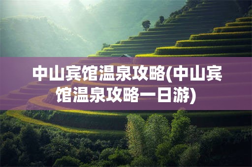 中山宾馆温泉攻略(中山宾馆温泉攻略一日游)