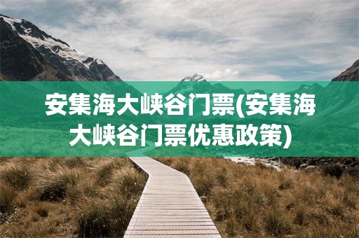 安集海大峡谷门票(安集海大峡谷门票优惠政策)