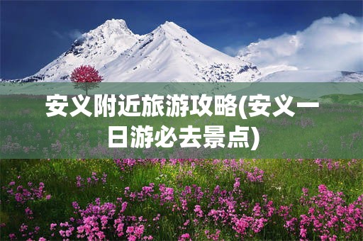 安义附近旅游攻略(安义一日游必去景点)