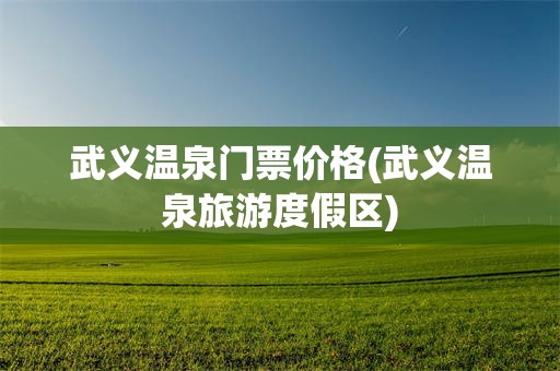 武义温泉门票价格(武义温泉旅游度假区)