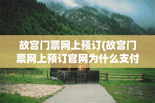 故宫门票网上预订(故宫门票网上预订官网为什么支付不了)