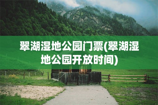 翠湖湿地公园门票(翠湖湿地公园开放时间)