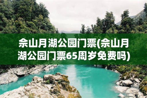 佘山月湖公园门票(佘山月湖公园门票65周岁免费吗)