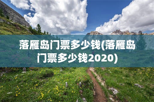 落雁岛门票多少钱(落雁岛门票多少钱2020)