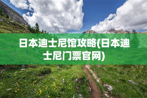 日本迪士尼馆攻略(日本迪士尼门票官网)