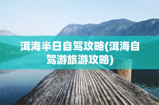 洱海半日自驾攻略(洱海自驾游旅游攻略)