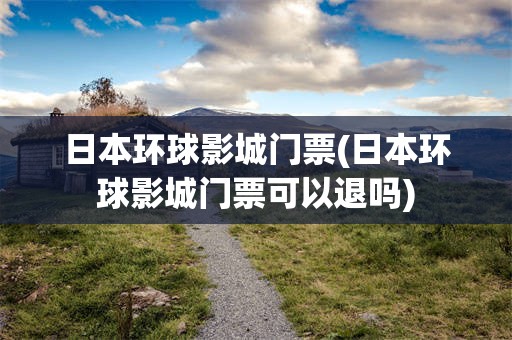 日本环球影城门票(日本环球影城门票可以退吗)