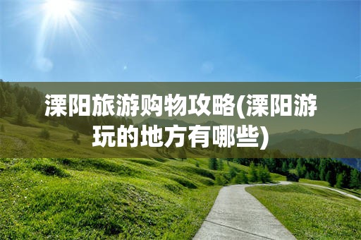 溧阳旅游购物攻略(溧阳游玩的地方有哪些)