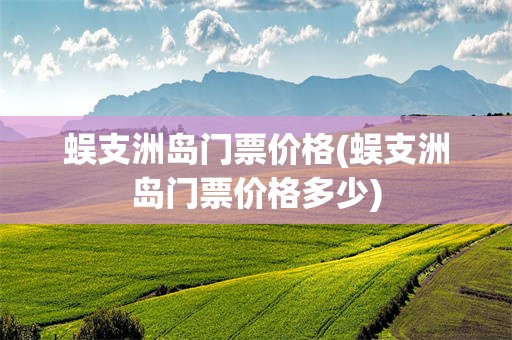 蜈支洲岛门票价格(蜈支洲岛门票价格多少)