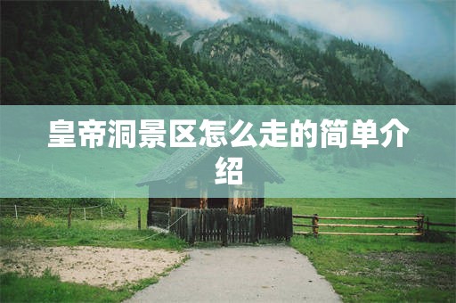 皇帝洞景区怎么走的简单介绍