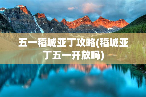 五一稻城亚丁攻略(稻城亚丁五一开放吗)