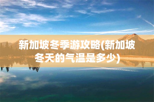 新加坡冬季游攻略(新加坡冬天的气温是多少)