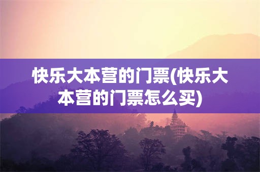 快乐大本营的门票(快乐大本营的门票怎么买)
