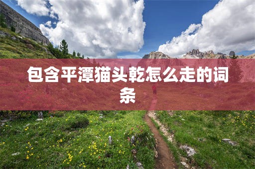 包含平潭猫头乾怎么走的词条