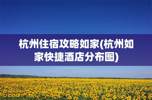 杭州住宿攻略如家(杭州如家快捷酒店分布图)